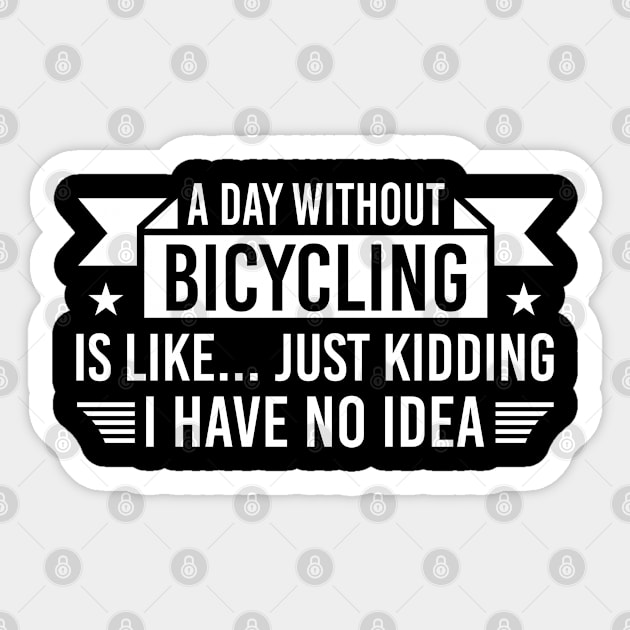 A Day Without Bicycling Is Like Just Kidding I Have No Idea, Humor Bicycling Gift Sticker by Justbeperfect